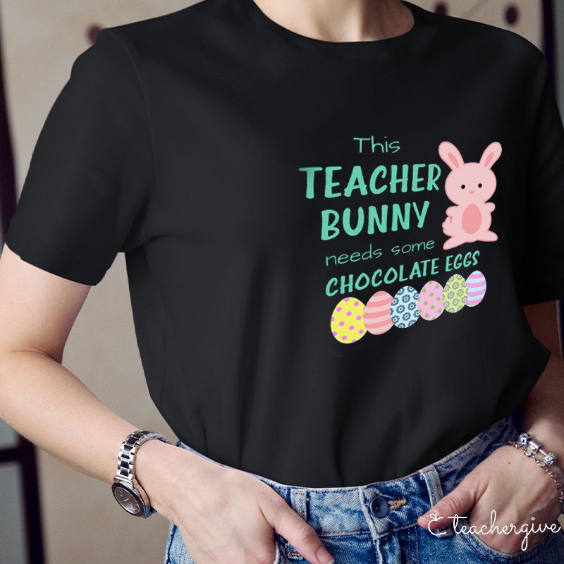 This Teacher Bunny Needs Some Chocolate Eggs Teacher T-Shirt