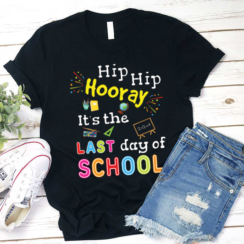Hip Hip Hooray It's The Last Day Of School Teacher T-Shirt