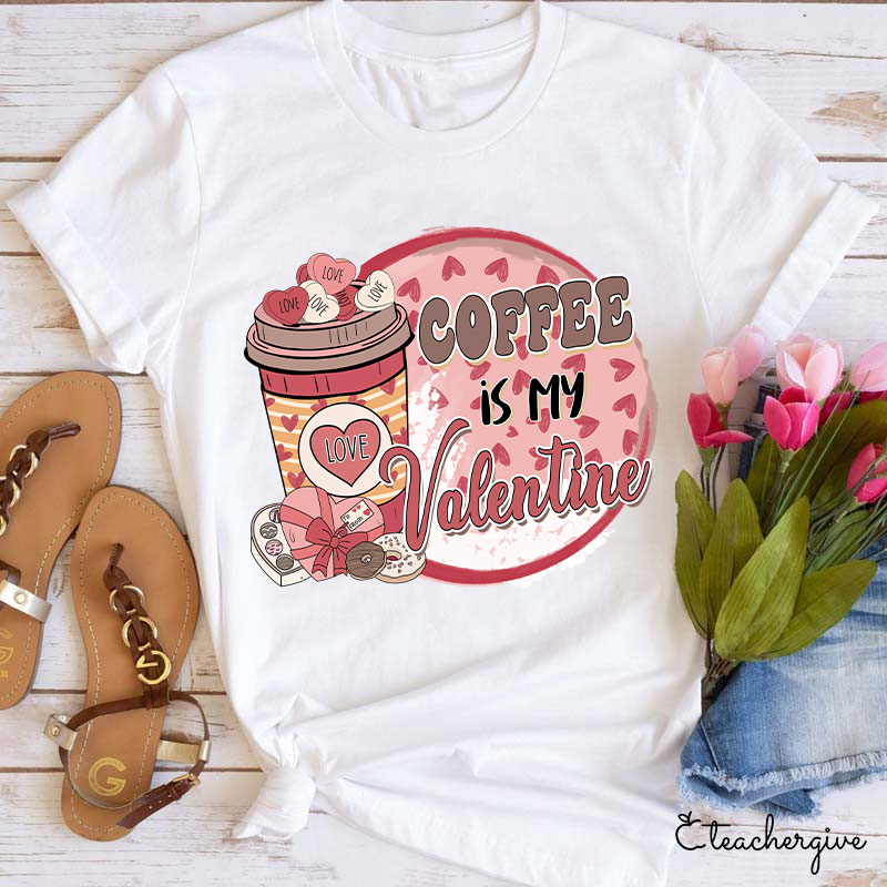 Coffee Is My Valentine Teacher T-Shirt