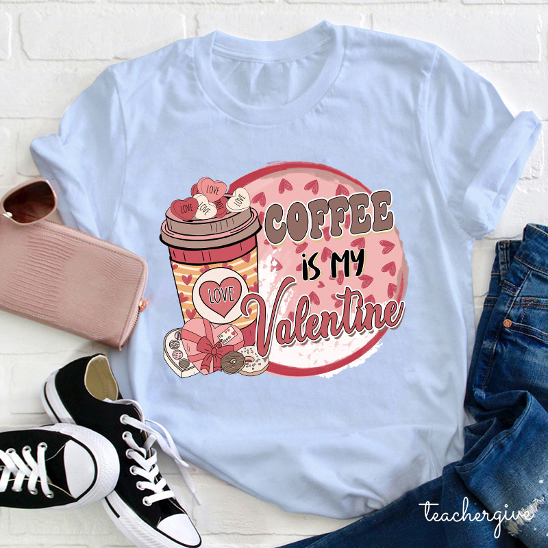 Coffee Is My Valentine Teacher T-Shirt