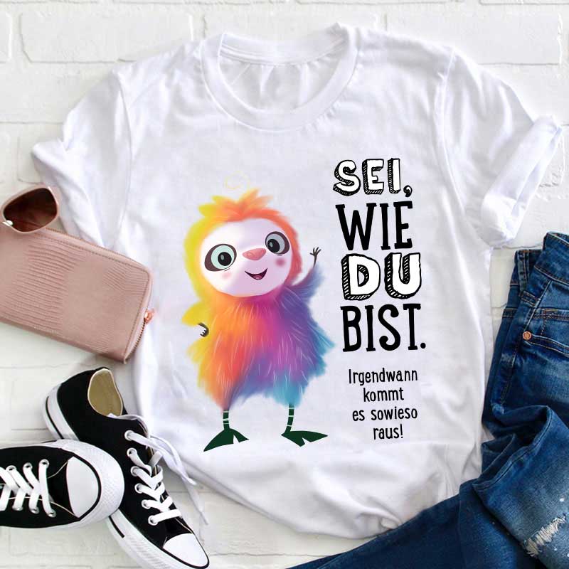 Flausch sei wie du bist irgendwann kommt es sowieso raus Lehrer T-Shirt
