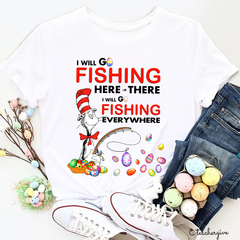 I Will Go Fishing Here And There Teacher T-Shirt