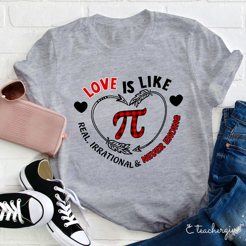 Love Is Like Pi Real Irrational Never Ending Teacher T-Shirt