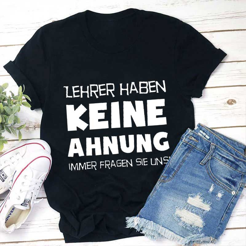 Lehrer haben keine Ahnung immer fragen sie uns Lehrer T-Shirt
