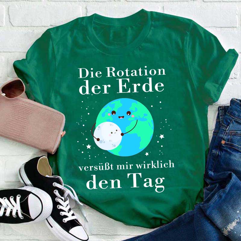 Die Rotation der Erde versüßt mir wirklich den Tag Lehrer T-Shirt