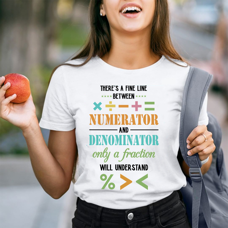 There's A Fine Line Between Numerator And Denominator Only Of A Fraction Will Understand Teacher T-Shirt