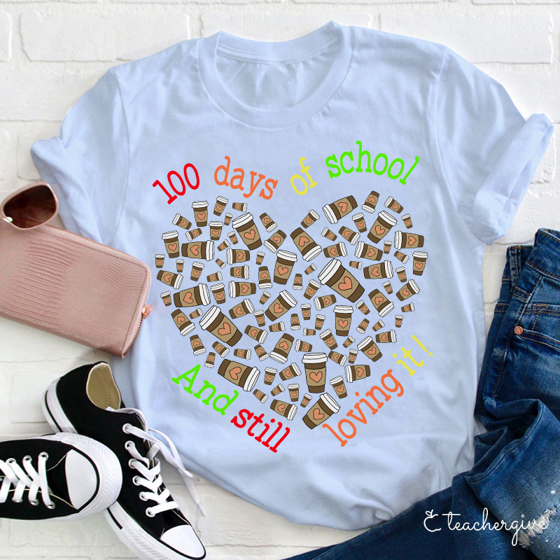100 Days Of School And Still Loving It Teacher T-Shirt