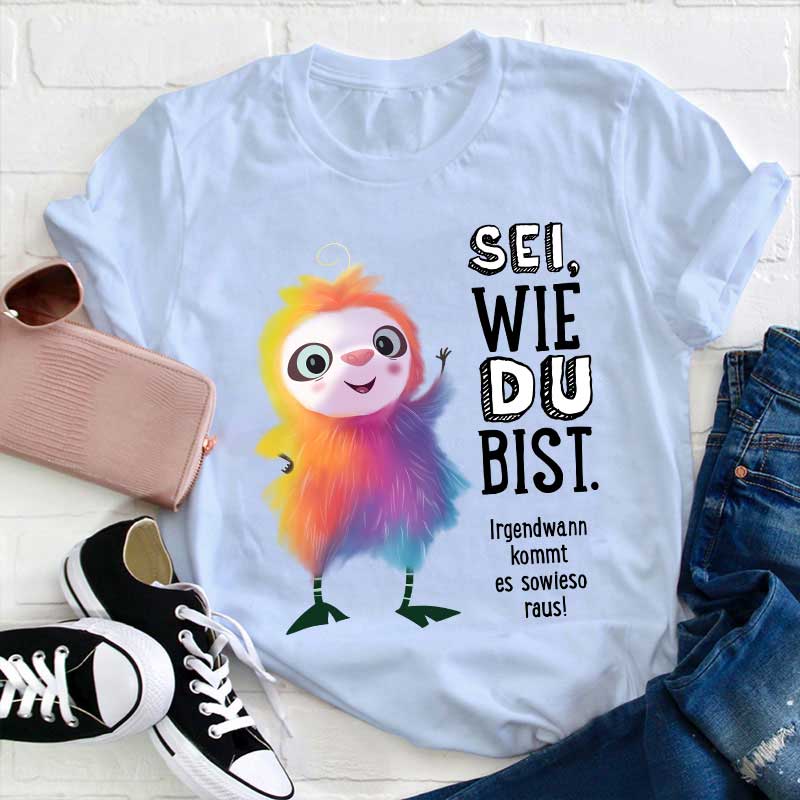 Flausch sei wie du bist irgendwann kommt es sowieso raus Lehrer T-Shirt