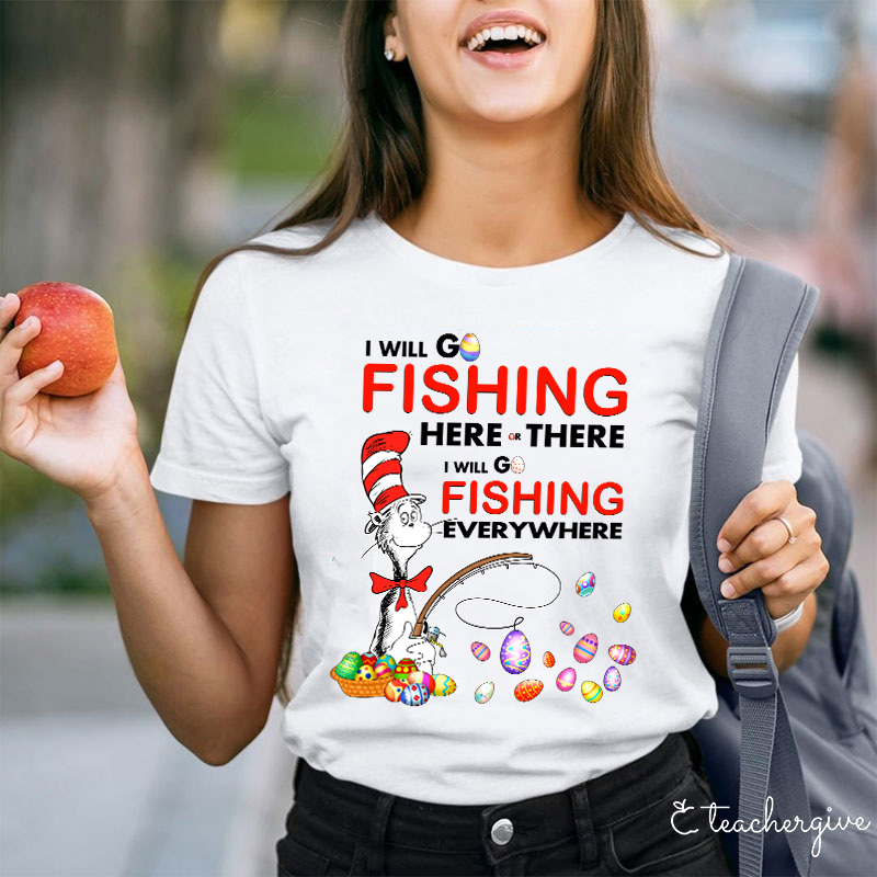 I Will Go Fishing Here And There Teacher T-Shirt