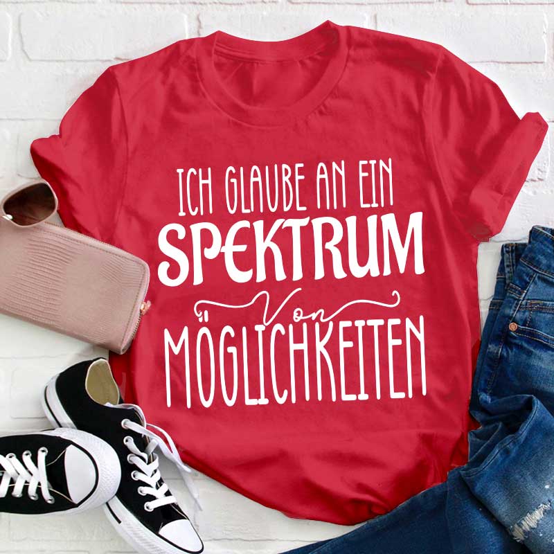 Ich glaube an ein Spektrum von Möglichkeiten Lehrer T-Shirt