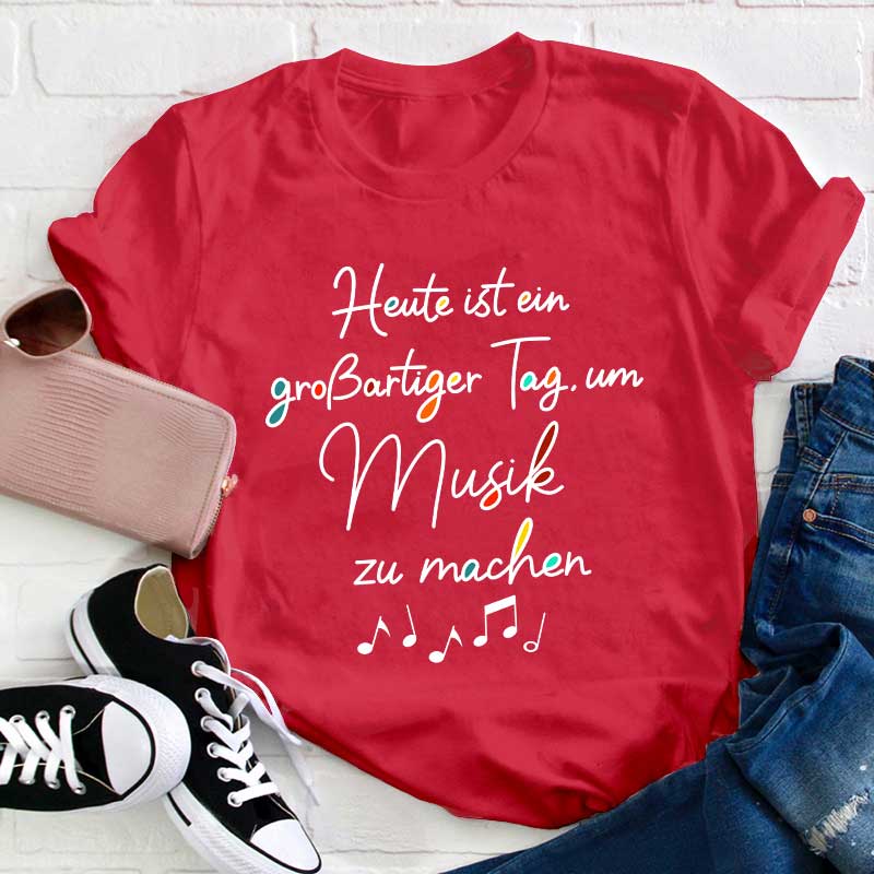 Heute Ist Ein Großartiger Tag, Um Musik Zu Machen Lehrer T-Shirt