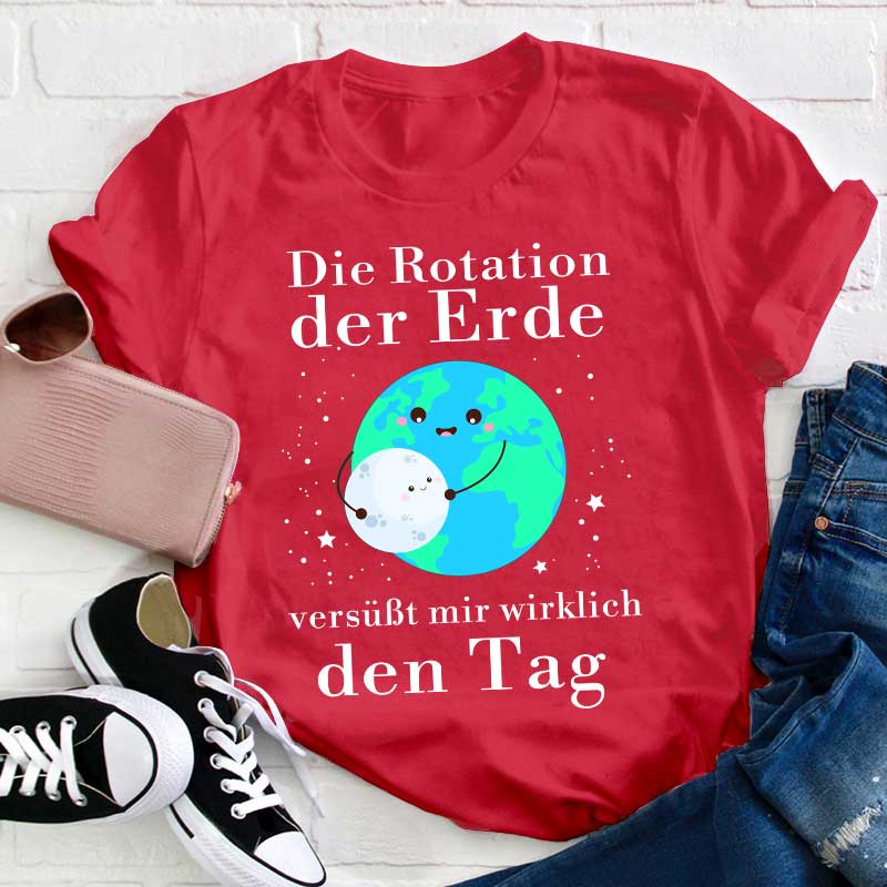 Die Rotation der Erde versüßt mir wirklich den Tag Lehrer T-Shirt