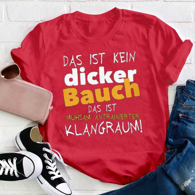 Das Ist Kein Dicker Bauch Das Ist Mühsam Antrainierter Klangraum Lehrer T-Shirt