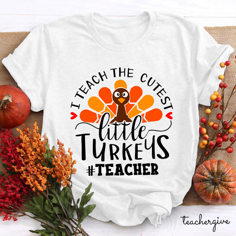 I Teach The Cutest Little Turkeys Teacher T-Shirt