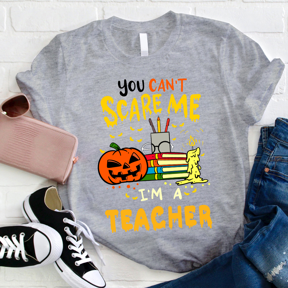 You Can't Scare Me I'm A Teacher T-Shirt