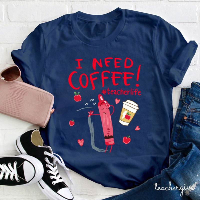 I Need Coffee Crayon Teacher T-Shirt