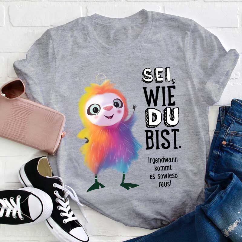 Flausch sei wie du bist irgendwann kommt es sowieso raus Lehrer T-Shirt