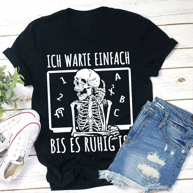 Ich warte einfach bis es ruhig ist Lehrer T-Shirt