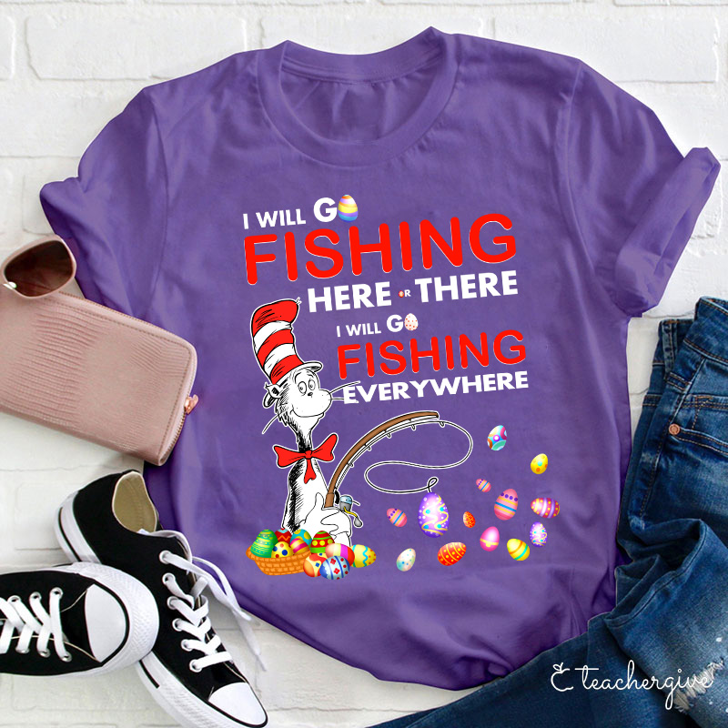 I Will Go Fishing Here And There Teacher T-Shirt