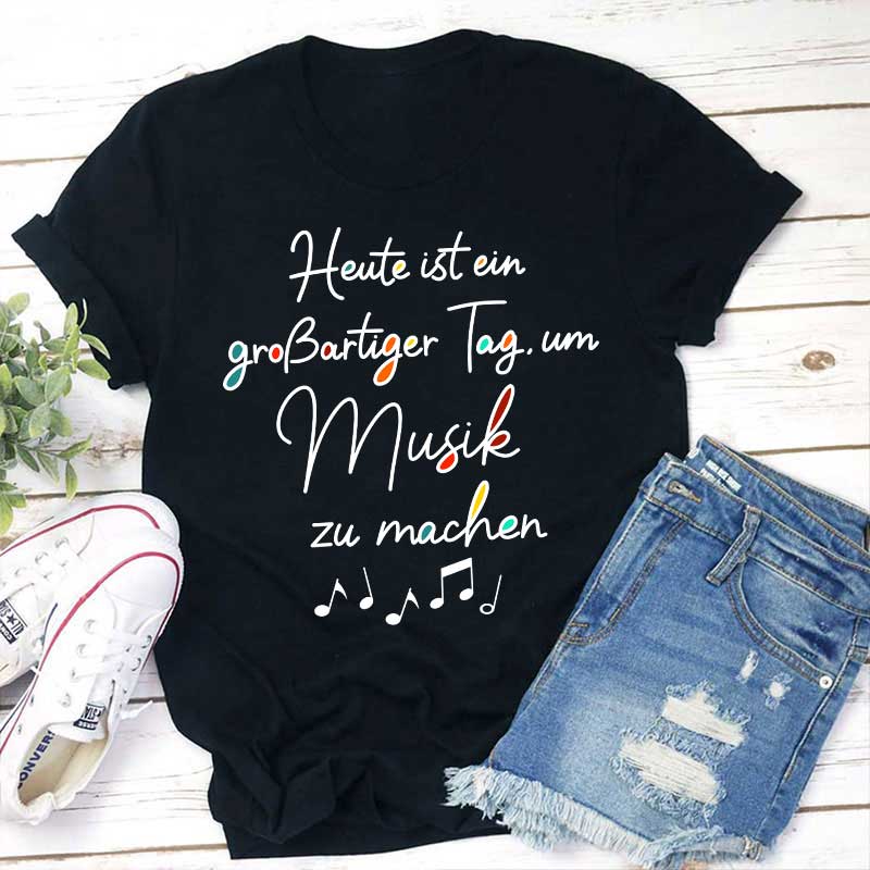 Heute Ist Ein Großartiger Tag, Um Musik Zu Machen Lehrer T-Shirt