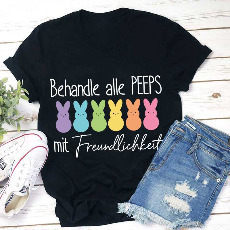 Behandle alle Peeps mit Freundlichkeit Lehrer T-Shirt