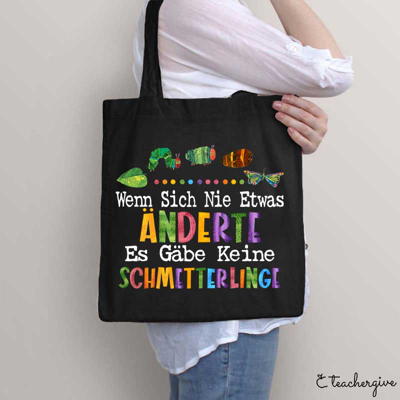 Wenn Sich Nie Etwas  Änderte  Es Gäbe Keine  Schmetterlinge Lehrer Tragetasche