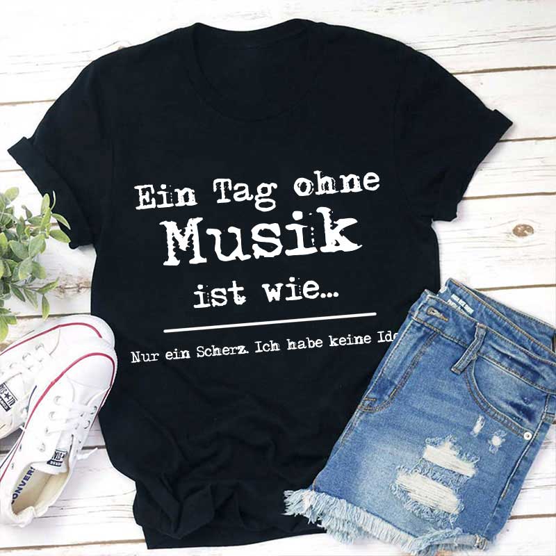 Ein Tag Ohne Musik Ist Wie Lehrer T-Shirt