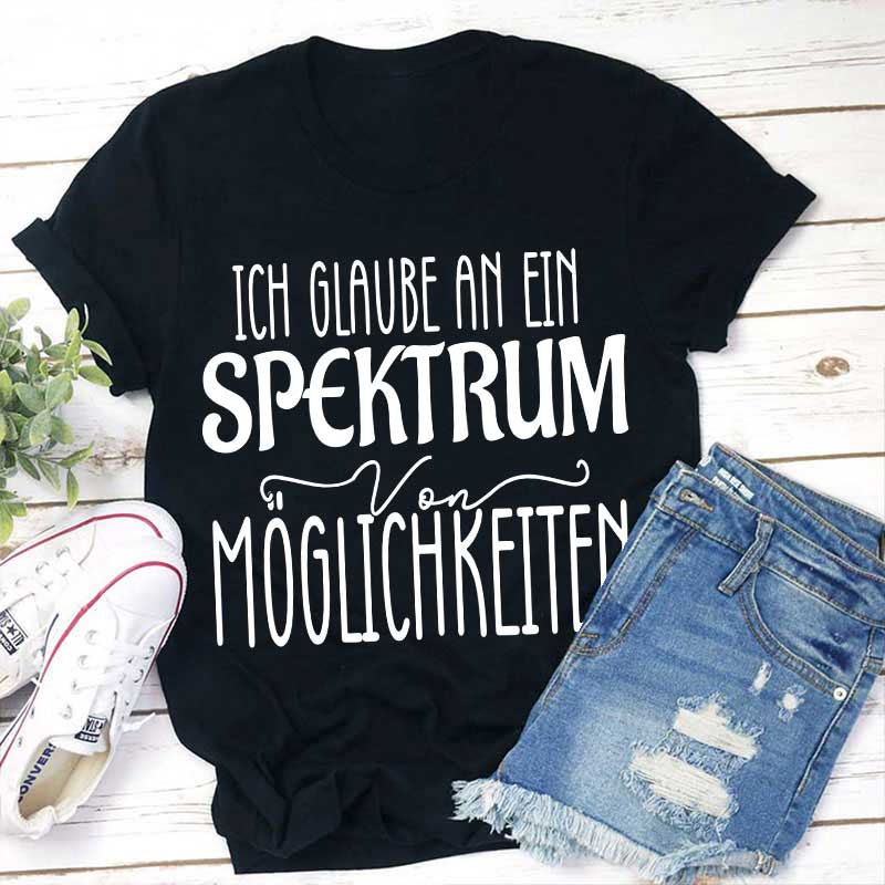 Ich glaube an ein Spektrum von Möglichkeiten Lehrer T-Shirt