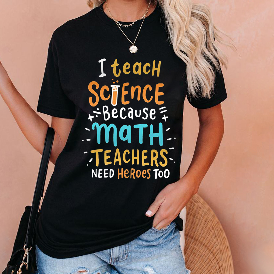 I Teach Science Because Math Teachers Need Heroes Too T-Shirt