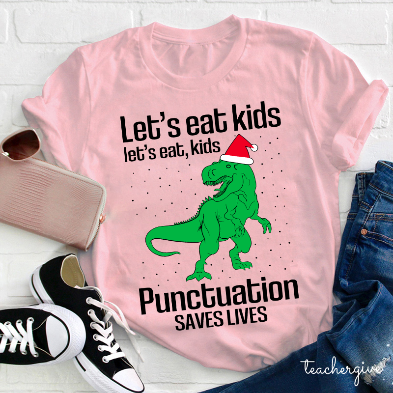 Let's Eat Kids Punctuation Saves Lives Teacher T-shirt