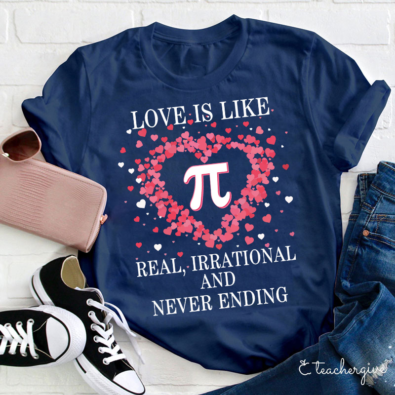 Love Is Like π Real Irrational And Never Ending Teacher T-Shirt