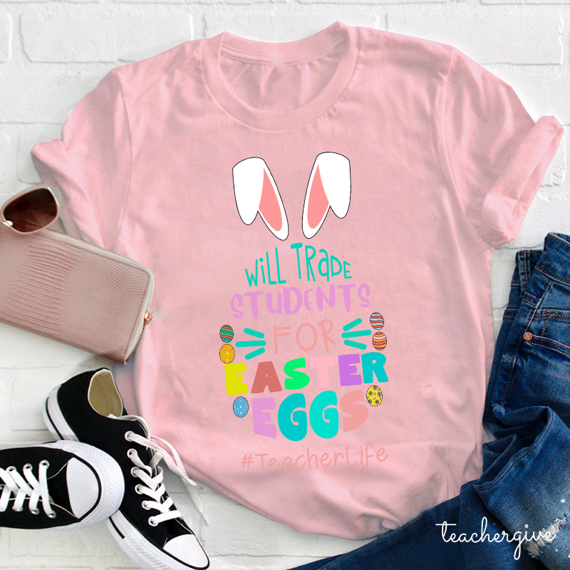 Bunny Will Trade Students For Easter Eggs Teacher T-Shirt