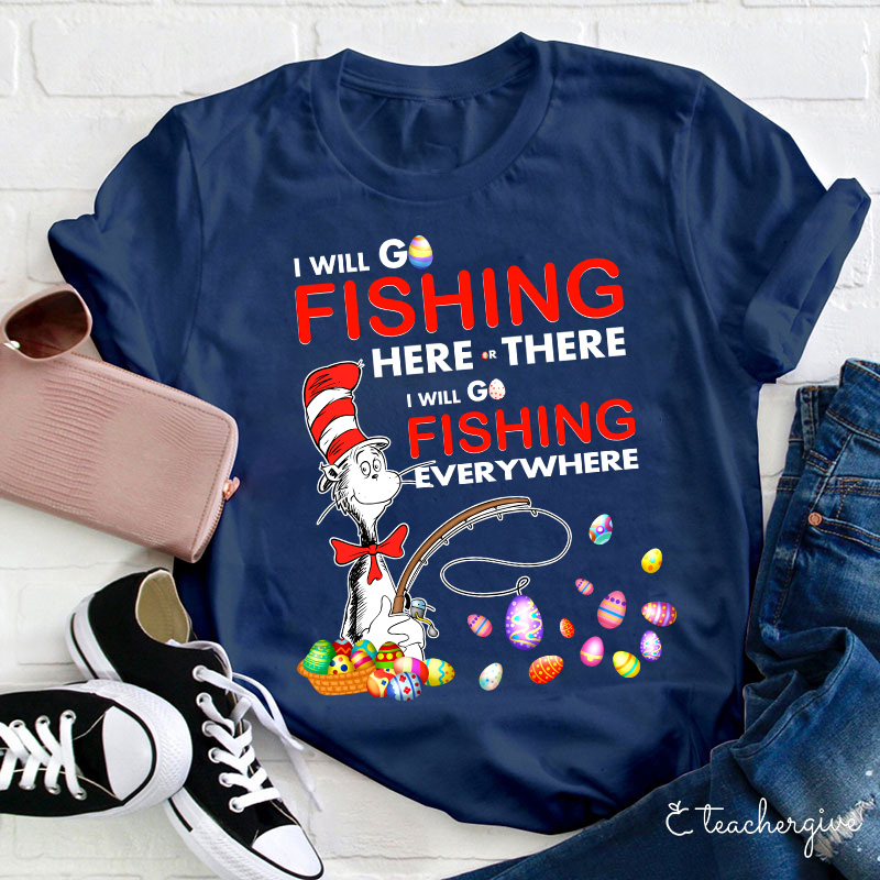 I Will Go Fishing Here And There Teacher T-Shirt
