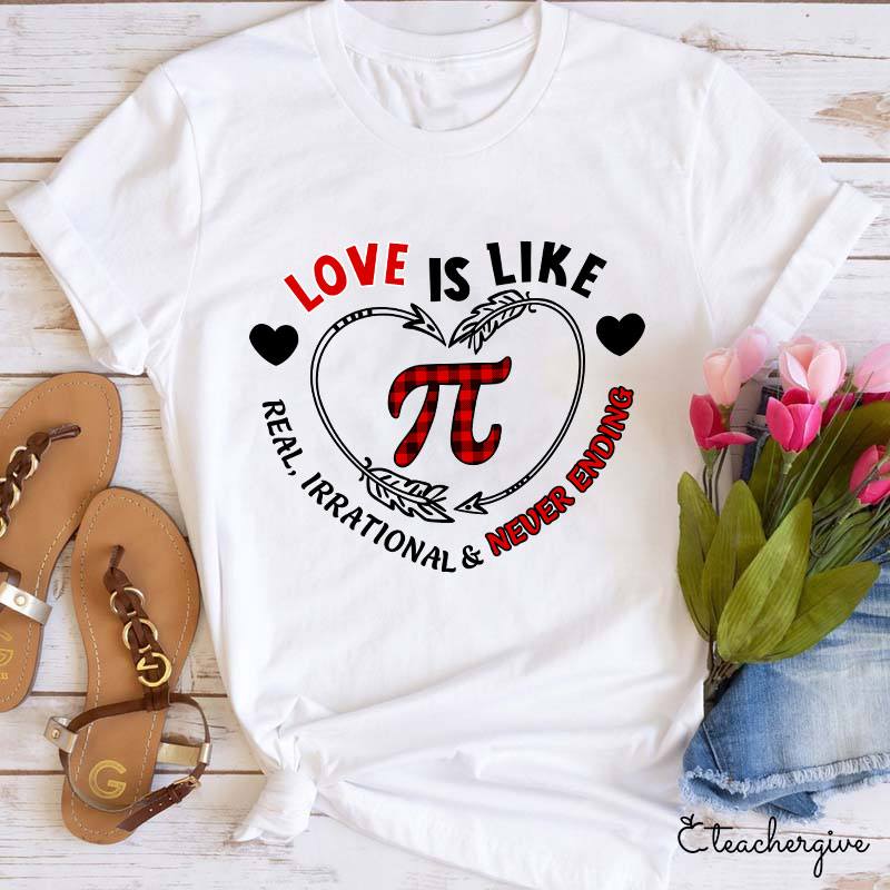 Love Is Like Pi Real Irrational Never Ending Teacher T-Shirt