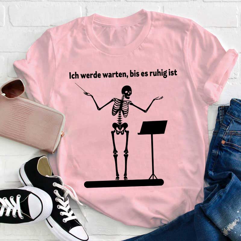Ich Werde Warten, Bis Es Ruhig Ist Lehrer T-Shirt