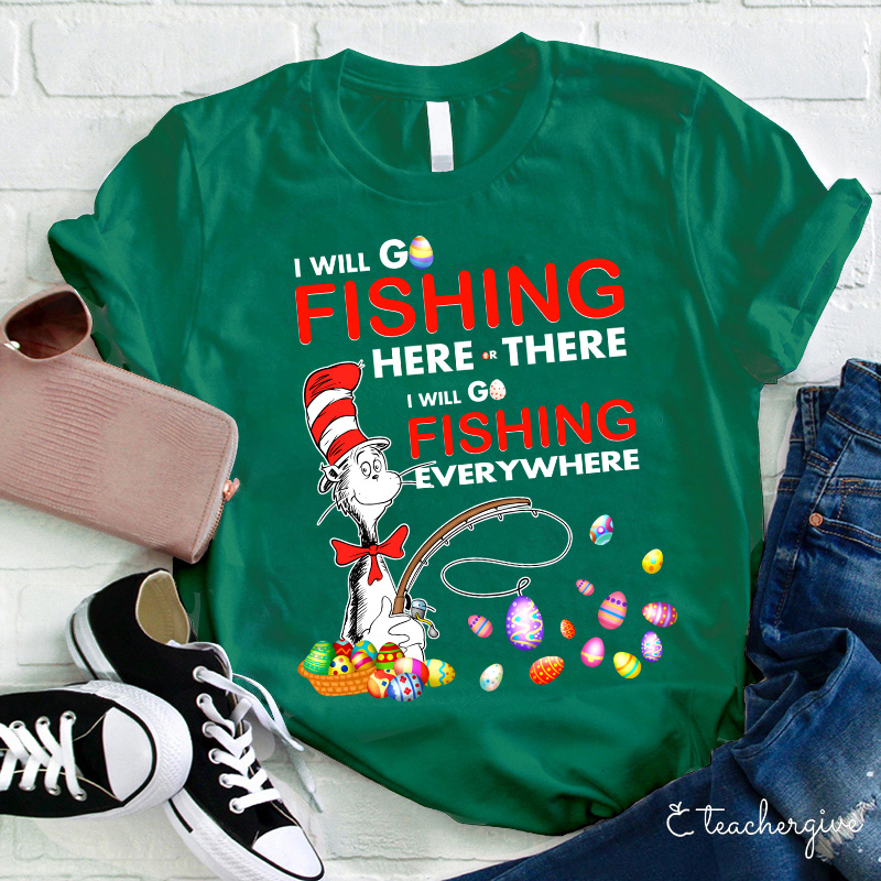 I Will Go Fishing Here And There Teacher T-Shirt