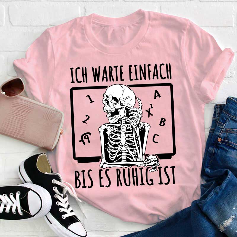 Ich warte einfach bis es ruhig ist Lehrer T-Shirt
