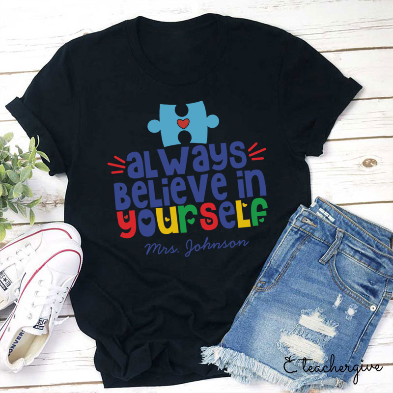 Personalized Always Believe In Yourself Teacher T-Shirt