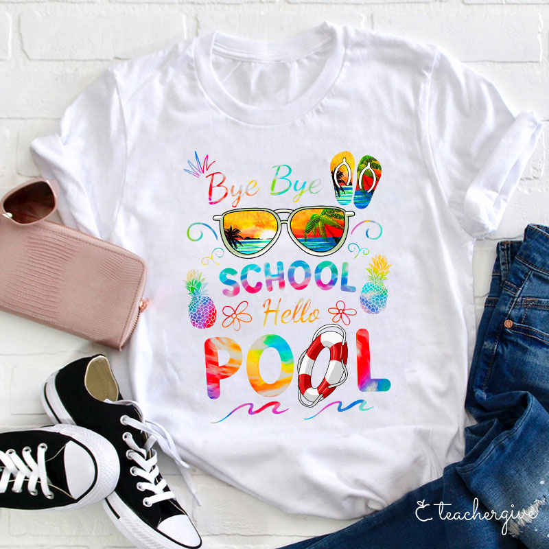 Bye Bye School Hello Pool Shirt Funny Teacher T-Shirt