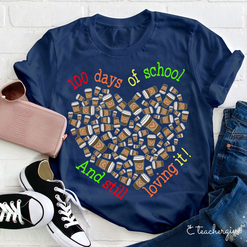 100 Days Of School And Still Loving It Teacher T-Shirt