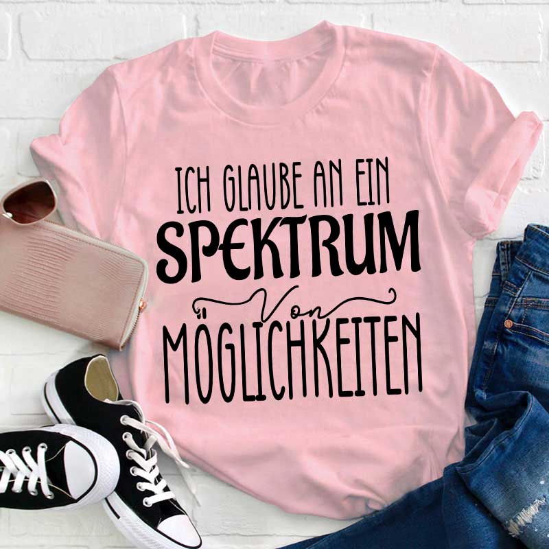 Ich glaube an ein Spektrum von Möglichkeiten Lehrer T-Shirt