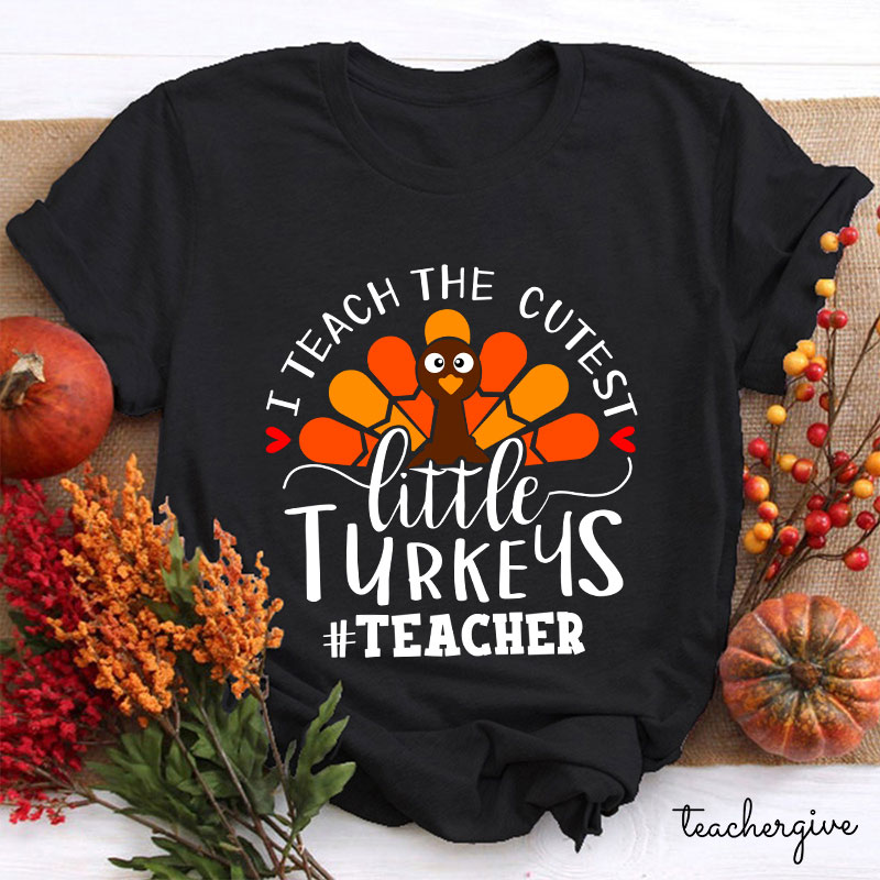 I Teach The Cutest Little Turkeys Teacher T-Shirt