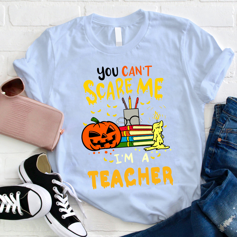 You Can't Scare Me I'm A Teacher T-Shirt