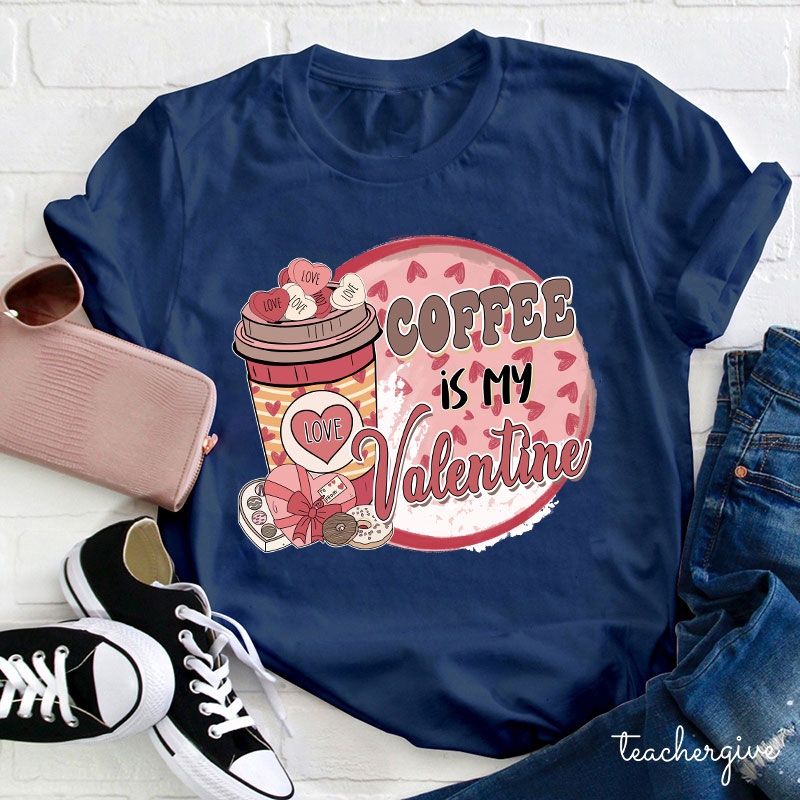 Coffee Is My Valentine Teacher T-Shirt
