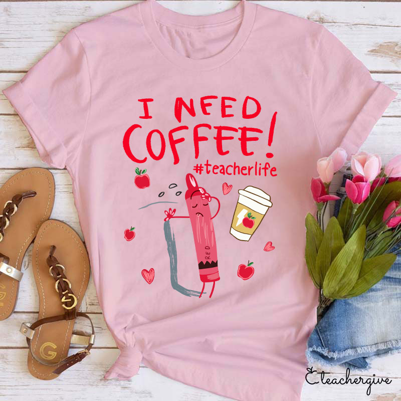 I Need Coffee Crayon Teacher T-Shirt