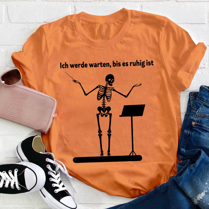 Ich Werde Warten, Bis Es Ruhig Ist Lehrer T-Shirt
