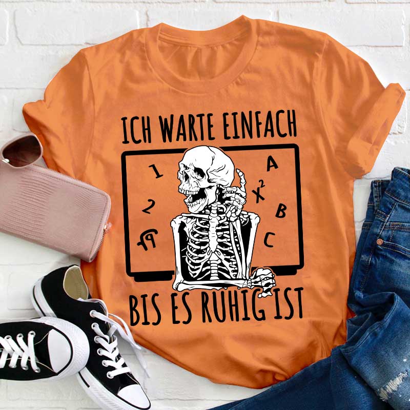 Ich warte einfach bis es ruhig ist Lehrer T-Shirt