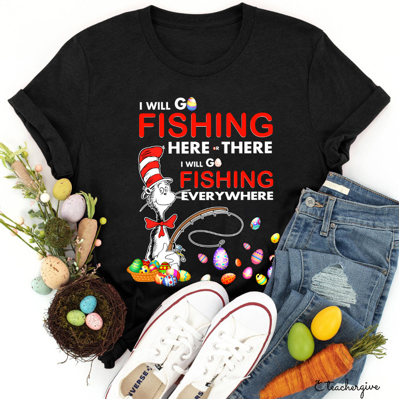 I Will Go Fishing Here And There Teacher T-Shirt