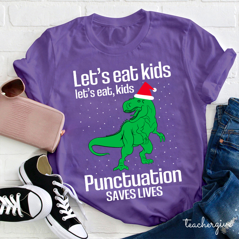Let's Eat Kids Punctuation Saves Lives Teacher T-shirt