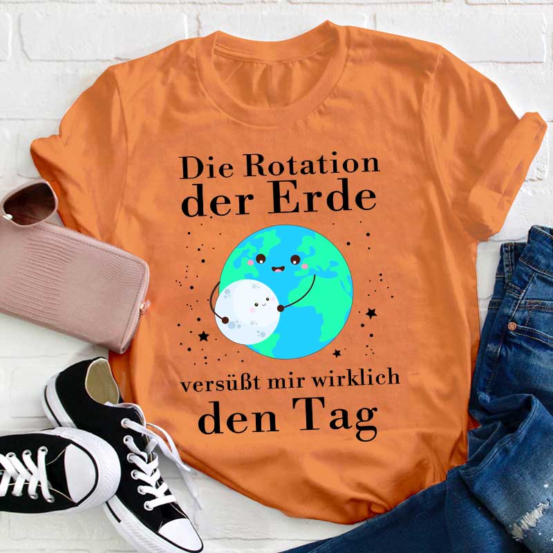 Die Rotation der Erde versüßt mir wirklich den Tag Lehrer T-Shirt